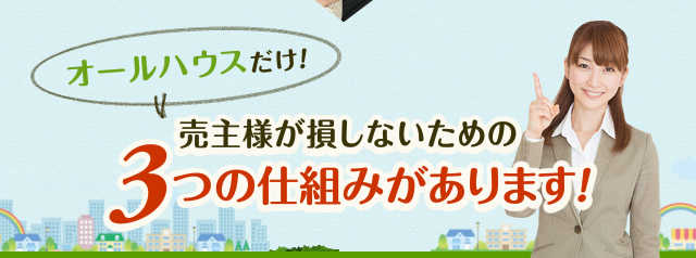 売主様が損しないための3つのつの仕組みがあります！